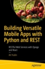 Building Versatile Mobile Apps with Python and REST : RESTful Web Services with Django and React - eBook