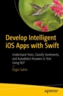 Develop Intelligent iOS Apps with Swift : Understand Texts, Classify Sentiments, and Autodetect Answers in Text Using NLP - eBook