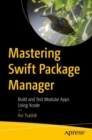 Mastering Swift Package Manager : Build and Test Modular Apps Using Xcode - eBook