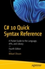 C# 10 Quick Syntax Reference : A Pocket Guide to the Language, APIs, and Library - eBook
