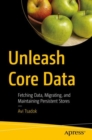Unleash Core Data : Fetching Data, Migrating, and Maintaining Persistent Stores - eBook