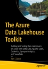The Azure Data Lakehouse Toolkit : Building and Scaling Data Lakehouses with Delta Lake, Apache Spark, Azure Databricks and Synapse Analytics, and Snowflake - Book