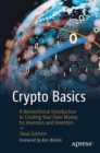 Crypto Basics : A Nontechnical Introduction to Creating Your Own Money for Investors and Inventors - eBook