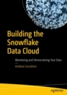 Building the Snowflake Data Cloud : Monetizing and Democratizing Your Data - eBook
