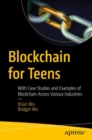 Blockchain for Teens : With Case Studies and Examples of Blockchain Across Various Industries - eBook