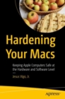 Hardening Your Macs : Keeping Apple Computers Safe at the Hardware and Software Level - eBook
