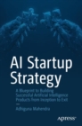 AI Startup Strategy : A Blueprint to Building Successful Artificial Intelligence Products from Inception to Exit - eBook