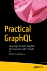 Practical GraphQL : Learning Full-Stack GraphQL Development with Projects - eBook