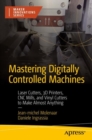 Mastering Digitally Controlled Machines : Laser Cutters, 3D Printers, CNC Mills, and Vinyl Cutters to Make Almost Anything - eBook