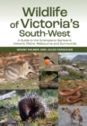 Wildlife of Victoria's South-West : A Guide to the Grampians-Gariwerd, Volcanic Plains, Melbourne and Surrounds - eBook