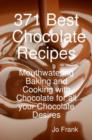 371 Best Chocolate Recipes: Mouthwatering Baking and Cooking with Chocolate for all your Chocolate Desires - eBook