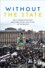 Without the State : Self-Organization and Political Activism in Ukraine - eBook