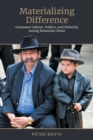 Materializing Difference : Consumer Culture, Politics, and Ethnicity among Romanian Roma - eBook