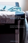 The Technoscientific Witness of Rape : Contentious Histories of Law, Feminism, and Forensic Science - eBook