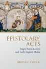 Epistolary Acts : Anglo-Saxon Letters and Early English Media - eBook