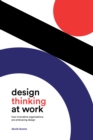Design Thinking at Work : How Innovative Organizations are Embracing Design - eBook