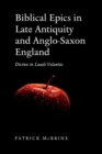 Biblical Epics in Late Antiquity and Anglo-Saxon England : Divina in Laude Voluntas - eBook