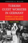 Turkish Guest Workers in Germany : Hidden Lives and Contested Borders, 1960s to 1980s - eBook