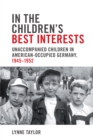 In the Children's Best Interests : Unaccompanied Children in American-Occupied Germany, 1945-1952 - eBook