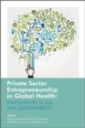 Private Sector Entrepreneurship in Global Health : Innovation, Scale, and Sustainability - eBook