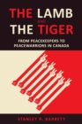 The Lamb and the Tiger : From Peacekeepers to Peacewarriors in Canada - eBook