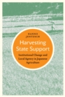 Harvesting State Support : Institutional Change and Local Agency in Japanese Agriculture - eBook