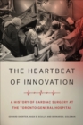 The Heartbeat of Innovation : A History of Cardiac Surgery at the Toronto General Hospital - Book