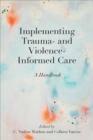 Implementing Trauma- and Violence-Informed Care : A Handbook - Book