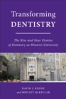 Transforming Dentistry : The Rise and Near Demise of Dentistry at Western University - eBook