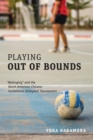 Playing Out of Bounds : "Belonging" and the North American Chinese Invitational Volleyball Tournament - eBook