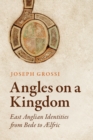 Angles on a Kingdom : East Anglian Identities from Bede to Ã†lfric - eBook