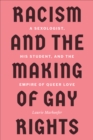 Racism and the Making of Gay Rights : A Sexologist, His Student, and the Empire of Queer Love - eBook