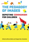 The Pedagogy of Images : Depicting Communism for Children - eBook