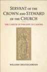 Servant of the Crown and Steward of the Church : The Career of Philippe of Cahors - eBook