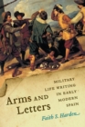 Arms and Letters : Military Life Writing in Early Modern Spain - eBook