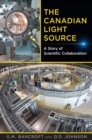The Canadian Light Source : A Story of Scientific Collaboration - eBook