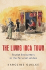 The Living Inca Town : Tourist Encounters in the Peruvian Andes - eBook