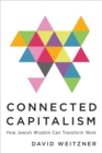 Connected Capitalism : How Jewish Wisdom Can Transform Work - eBook