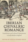 Iberian Chivalric Romance : Translations and Cultural Transmission in Early Modern England - eBook