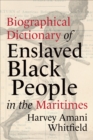 Biographical Dictionary of Enslaved Black People in the Maritimes - Book