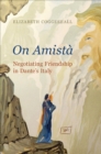 <em>On Amista</em> : Negotiating Friendship in Dante's Italy - eBook