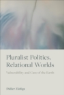 Pluralist Politics, Relational Worlds : Vulnerability and Care of the Earth - Book