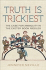 Truth Is Trickiest : The Case for Ambiguity in the Exeter Book Riddles - Book