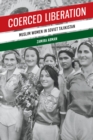 Coerced Liberation : Muslim Women in Soviet Tajikistan - Book