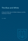 The Blue and White : A Record of Fifty Years of Athletic Endeavour and the University of Toronto - eBook