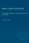 Wool, Cloth, and Gold : The Struggle for Bullion in Anglo-Burgundian Trade 1340-1478 - eBook