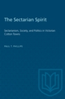 The Sectarian Spirit : Sectarianism, Society, and Politics in Victorian Cotton Towns - eBook