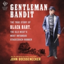 Gentleman Bandit : The True Story of Black Bart, the Old West's Most Infamous Stagecoach Robber - eAudiobook