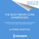The Busy Brain Cure : The Eight-Week Plan to Find Focus, Tame Anxiety, and Sleep Again - eAudiobook