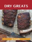 Dry Greats: Delicious Dry Recipes, The Top 53 Dry Recipes - eBook